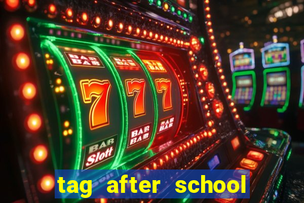 tag after school apk download